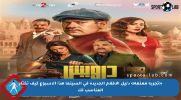 «تجربة ممتعة» دليل الأفلام الجديدة في السينما هذا الأسبوع كيف تختار المناسب لك
